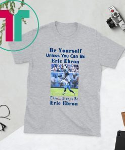 Be Yourself Unless You Can Be Eric Ebron Shirt