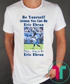 Be Yourself Unless You Can Be Eric Ebron Shirt