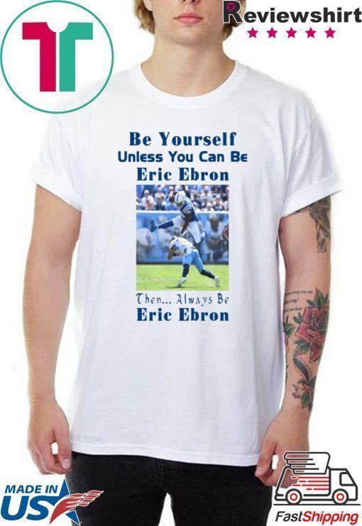 Be Yourself Unless You Can Be Eric Ebron Offcial Shirt