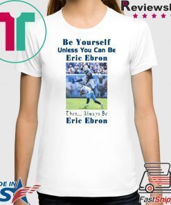 Be Yourself Unless You Can Be Eric Ebron 2020 Tee Shirt