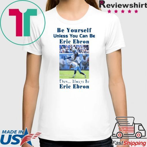 Be Yourself Unless You Can Be Eric Ebron 2020 Tee Shirt