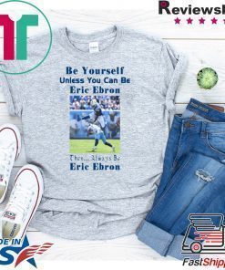 Be Yourself Unless You Can Be Eric Ebron Tee Shirts