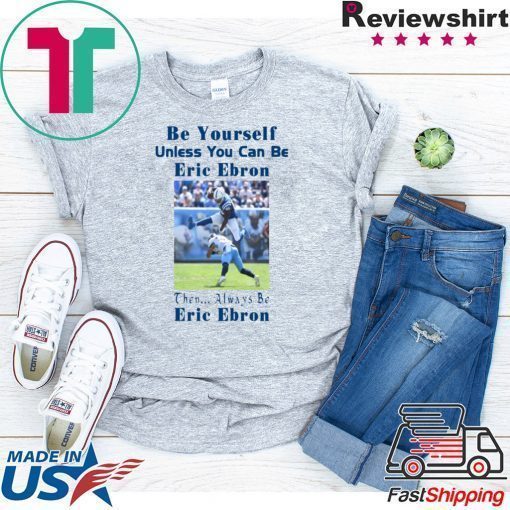 Be Yourself Unless You Can Be Eric Ebron Tee Shirts