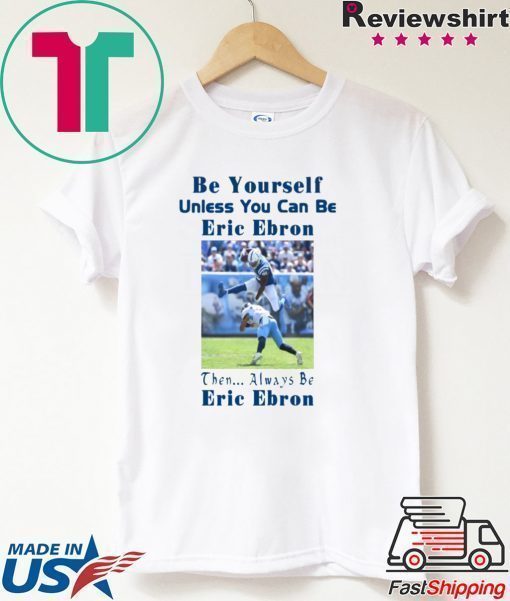 Be Yourself Unless You Can Be Eric Ebron 2020 Tee Shirt