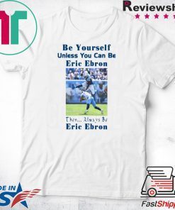 Be Yourself Unless You Can Be Eric Ebron Offcial Shirt