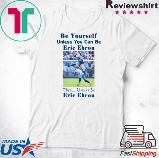 Be Yourself Unless You Can Be Eric Ebron Offcial Shirt