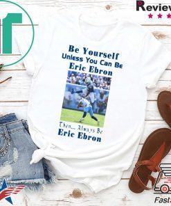 Be Yourself Unless You Can Be Eric Ebron Tee Shirts