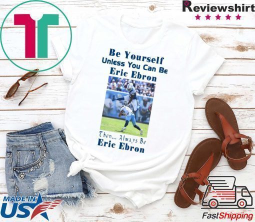 Be Yourself Unless You Can Be Eric Ebron Tee Shirts