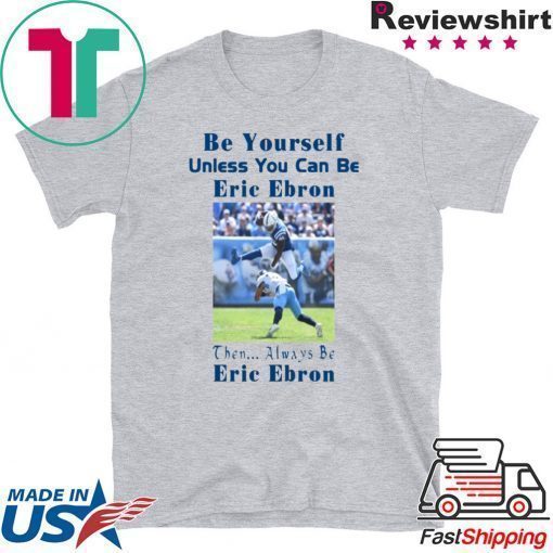 Be Yourself Unless You Can Be Eric Ebron 2020 Tee Shirt