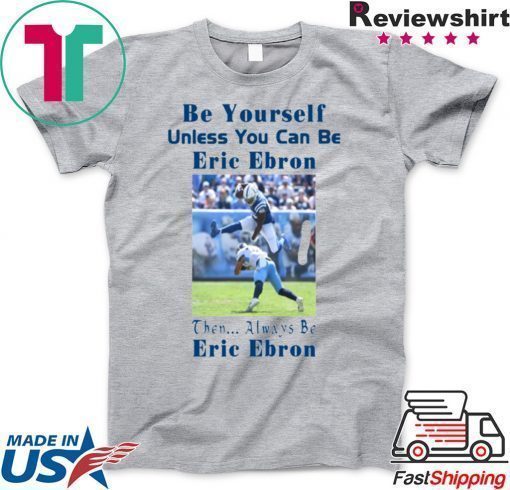 Be Yourself Unless You Can Be Eric Ebron Offcial Shirt