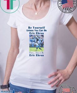 Be Yourself Unless You Can Be Eric Ebron Tee Shirts