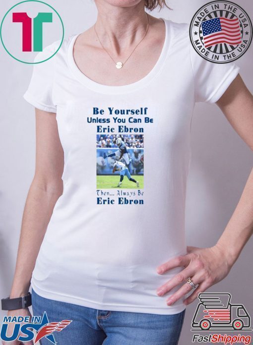 Be Yourself Unless You Can Be Eric Ebron Tee Shirts