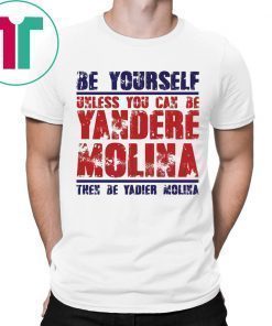 Be yourself unless you can be Yandere Molina the be Yadier Molina shirt