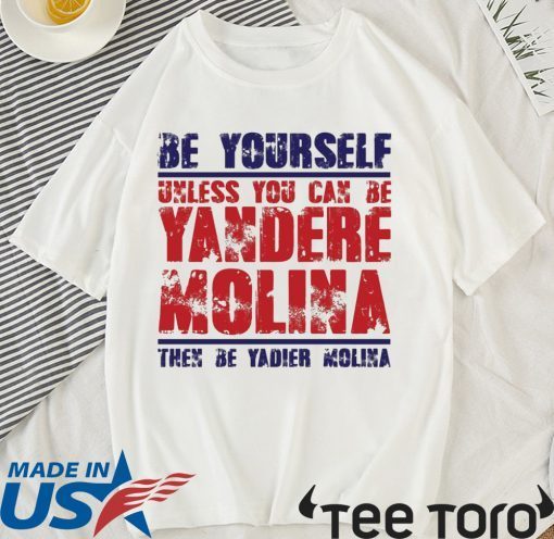 Be yourself unless you can be Yandere Molina the be Yadier Molina shirt