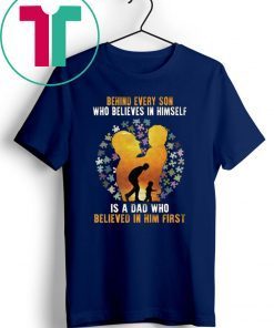 Behind Every Son Who Believes In Himself Is A Dad Autism T-shirt