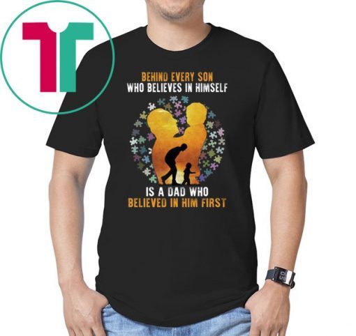 Behind Every Son Who Believes In Himself Is A Dad Autism T-shirt