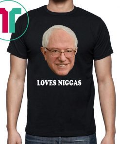 Bernie loves niggas shirt