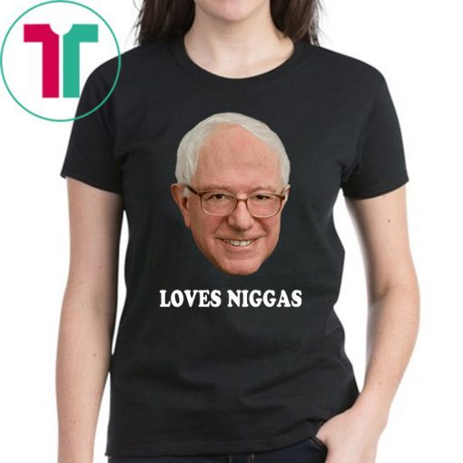 Bernie loves niggas shirt