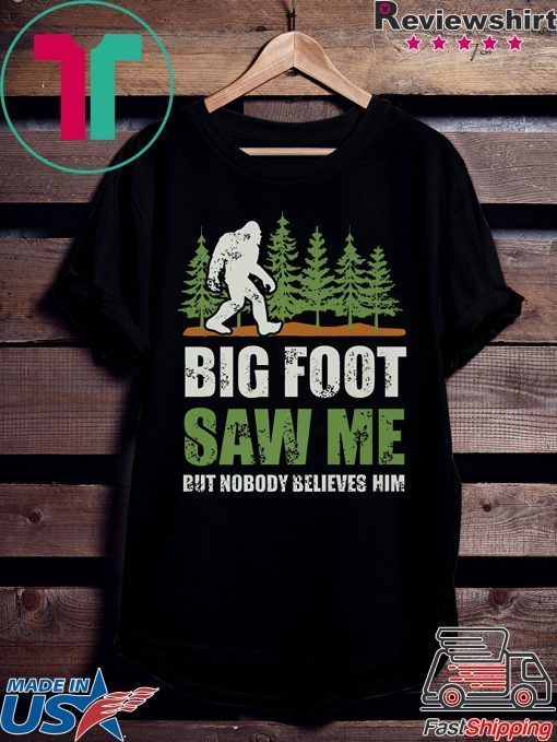 Bigfoot Saw Me But Nobody Believes Him Shirts