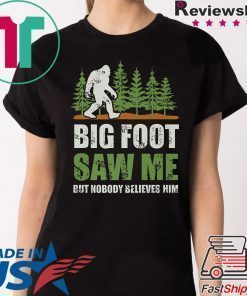 Bigfoot Saw Me But Nobody Believes Him Shirts