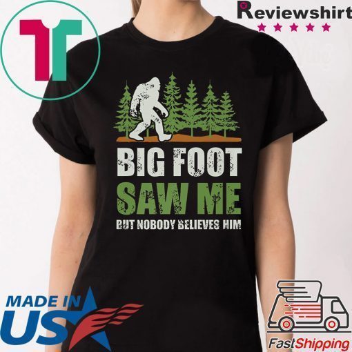 Bigfoot Saw Me But Nobody Believes Him Shirts