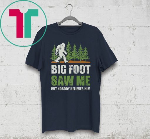 Bigfoot Saw Me But Nobody Believes Him Shirts