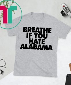 Breathe if you hate Alabama T-Shirts