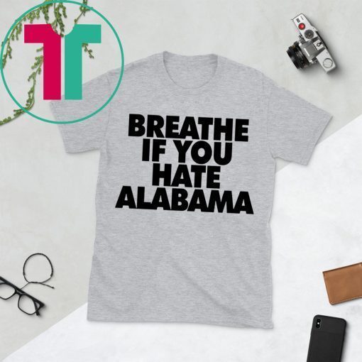 Breathe if you hate Alabama T-Shirts