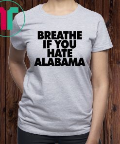 Breathe if you hate Alabama T-Shirts