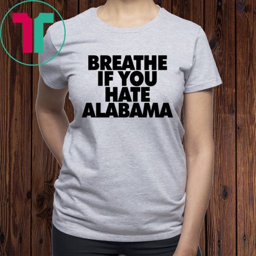 Breathe if you hate Alabama T-Shirts