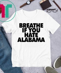 Breathe if you hate Alabama T-Shirts