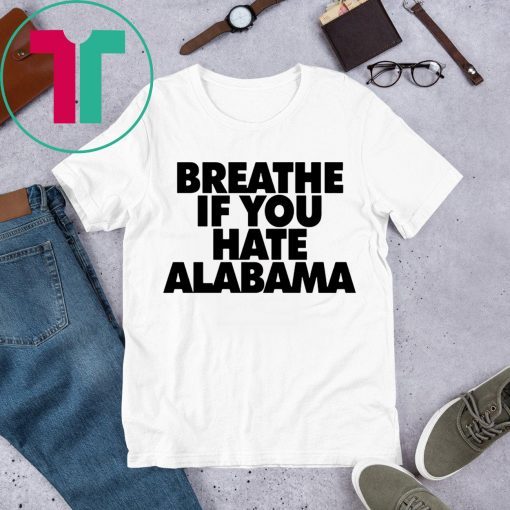 Breathe if you hate Alabama T-Shirts