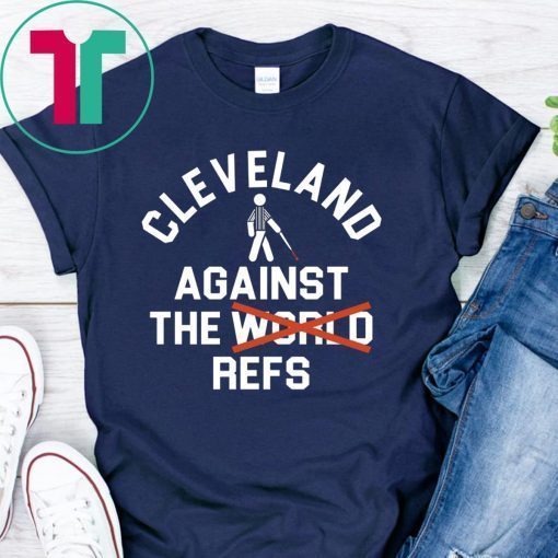 Cleveland Agains The Refs Not World Shirt