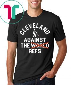 Cleveland Agains The Refs Not World Shirt