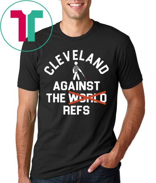 Cleveland Agains The Refs Not World Shirt