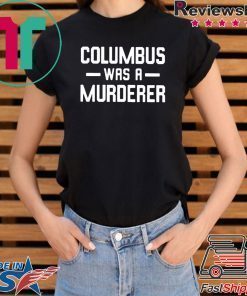 Columbus Was A Murderer T-Shirt