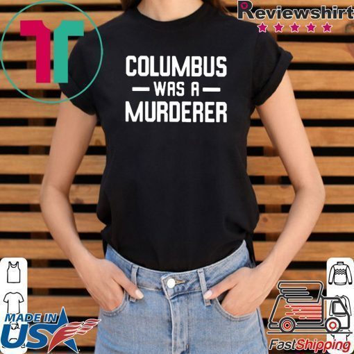 Columbus Was A Murderer T-Shirt