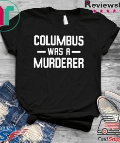 Columbus Was A Murderer T-Shirt