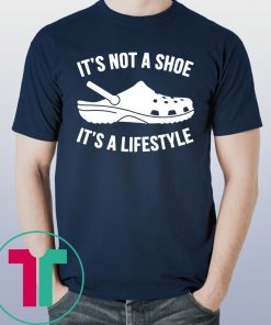 original crocs It’s not a shoe its a lifestyle shirt