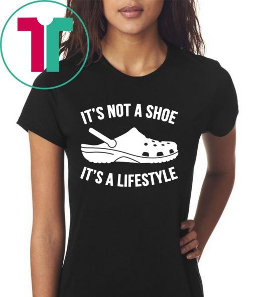 original crocs It’s not a shoe its a lifestyle shirt