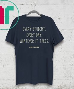 Culturize Every Student Every day Whatever It Takes Shirt