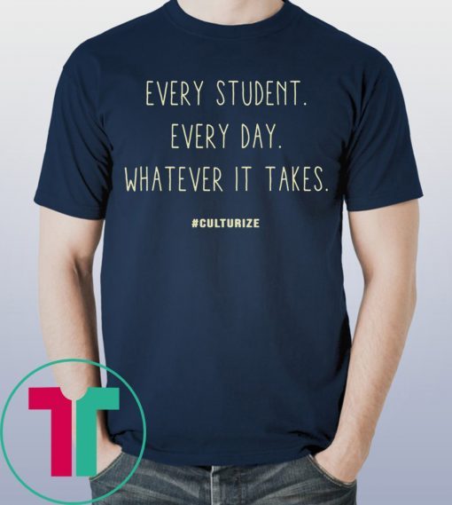 Culturize Every Student Every day Whatever It Takes Shirt