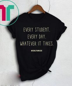 Culturize Every Student Every day Whatever It Takes Shirt