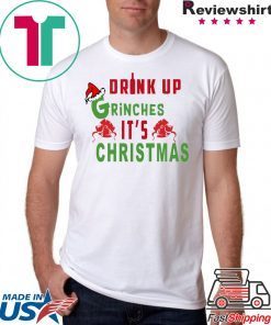 Drink Up Grinches It's Christmas T-Shirt