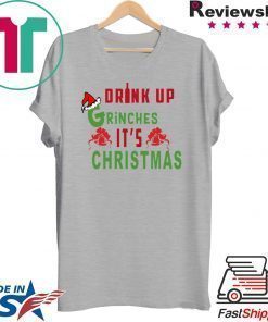 Drink Up Grinches It's Christmas T-Shirt