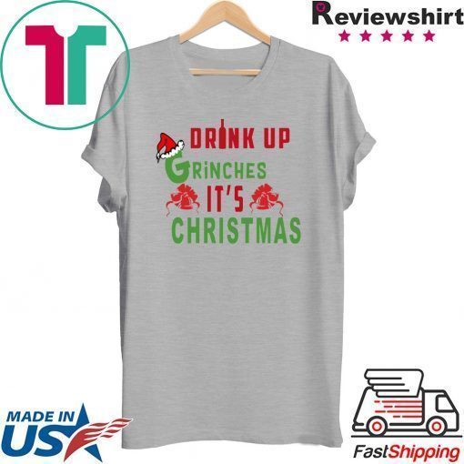 Drink Up Grinches It's Christmas T-Shirt