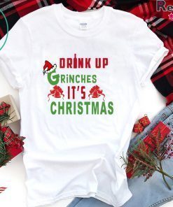 Drink Up Grinches Its Christmas Tee Shirt