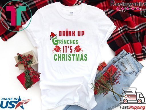 Drink Up Grinches Its Christmas Tee Shirt