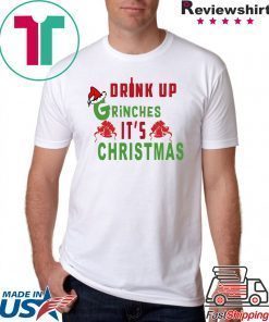 Drink Up Grinches Its Christmas Tee Shirt