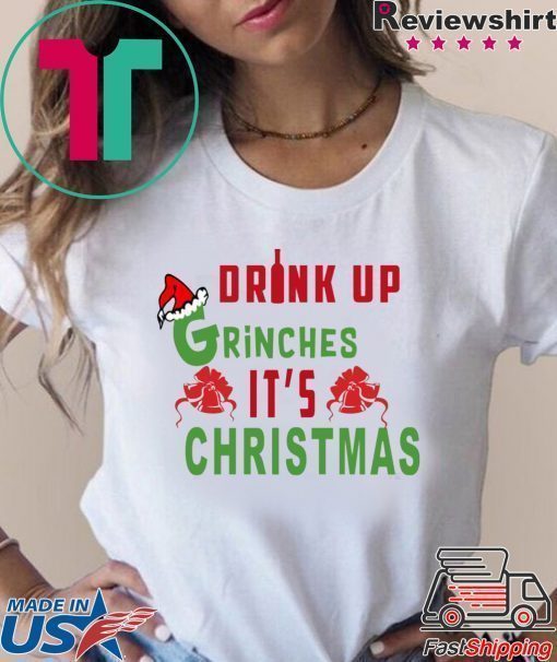 Drink Up Grinches It's Christmas T-Shirt